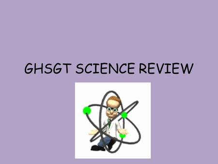 GHSGT SCIENCE REVIEW. What’s the test over? 25% - Cells and Heredity 17% - Ecology 26% - Structure and Properties of Matter 16% - Energy Transformations.
