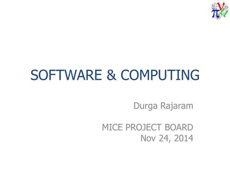 SOFTWARE & COMPUTING Durga Rajaram MICE PROJECT BOARD Nov 24, 2014.