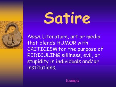 Satire Noun. Literature, art or media that blends HUMOR with CRITICISM for the purpose of RIDICULING silliness, evil, or stupidity in individuals and/or.