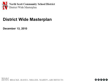 North Scott Community School District District Wide Masterplan BRACKE. HAYES. MILLER. MAHON, ARCHITECTS District Wide Masterplan December 13, 2010.