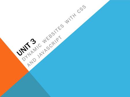 UNIT 3 DYNAMIC WEBSITES WITH CSS AND JAVASCRIPT. OBJECTIVES  CO4 Apply style to a website using CSS.  CO5 Describe the use of scripting when creating.