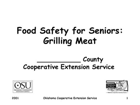 2001Oklahoma Cooperative Extension Service1 Food Safety for Seniors: Grilling Meat ___________ County Cooperative Extension Service.