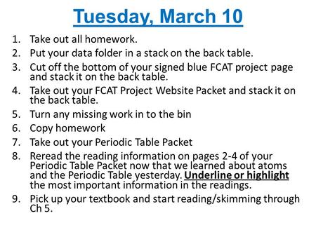 Tuesday, March 10 1.Take out all homework. 2.Put your data folder in a stack on the back table. 3.Cut off the bottom of your signed blue FCAT project page.
