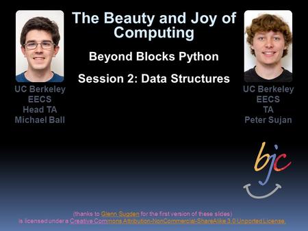UC Berkeley EECS Head TA Michael Ball The Beauty and Joy of Computing Beyond Blocks Python Session 2: Data Structures UC Berkeley EECS TA Peter Sujan (thanks.