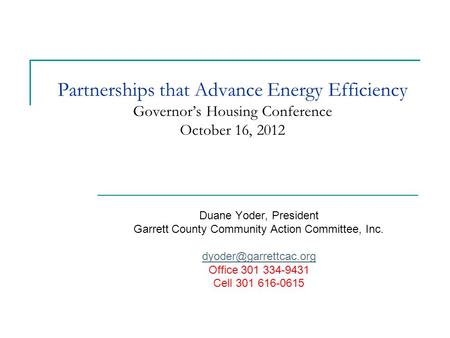 Partnerships that Advance Energy Efficiency Governor’s Housing Conference October 16, 2012 Duane Yoder, President Garrett County Community Action Committee,