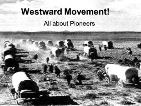 Westward Movement! All about Pioneers.