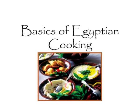 Basics of Egyptian Cooking. Egyptian food includes Bread Beans Meat Rice Fruit.