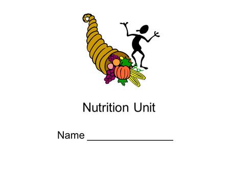 Nutrition Unit Name _______________. Definitions Nutrition – Eating ________the body needs to grow, develop, and work properly. Nutrients- The _____________in.