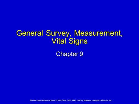 Elsevier items and derived items © 2008, 2004, 2000, 1996, 1992 by Saunders, an imprint of Elsevier Inc. General Survey, Measurement, Vital Signs Chapter.