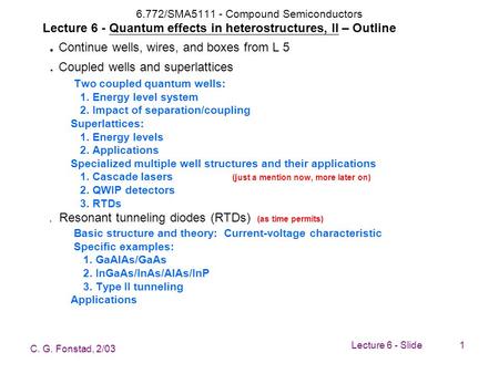 6.772/SMA5111 - Compound Semiconductors Lecture 6 - Quantum effects in heterostructures, II – Outline . Continue wells, wires, and boxes from L 5.