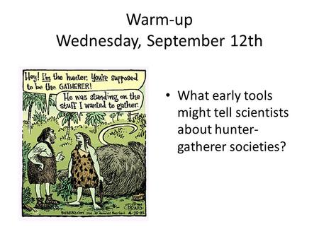 Warm-up Wednesday, September 12th What early tools might tell scientists about hunter- gatherer societies?