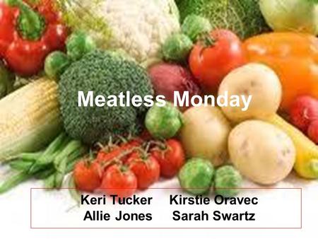 Meatless Monday Keri TuckerKirstie Oravec Allie JonesSarah Swartz.