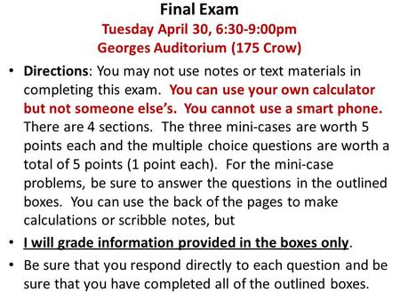 Final Exam Tuesday April 30, 6:30-9:00pm Georges Auditorium (175 Crow) Directions: You may not use notes or text materials in completing this exam. You.