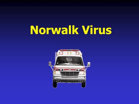 Norwalk Virus Agenda Norwalk History How Does Norwalk Virus Work How is the Virus transmitted Signs and Symptoms Norwalk Statistics Therapy / Treatment.