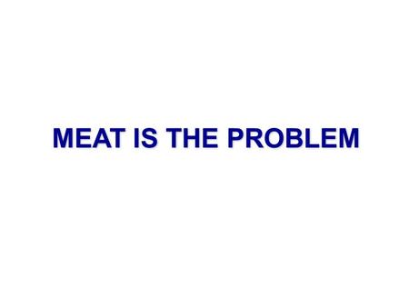 MEAT IS THE PROBLEM. Human population: 6.9 Billion Estimated total human biomass: 50 kg * 6.9 Billion = 345 million metric tons The REAL population bomb…