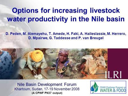 1 Options for increasing livestock water productivity in the Nile basin D. Peden, M. Alemayehu, T. Amede, H. Faki, A. Haileslassie, M. Herrero, D. Mpairwe,