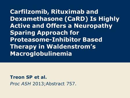 Carfilzomib, Rituximab and Dexamethasone (CaRD) Is Highly Active and Offers a Neuropathy Sparing Approach for Proteasome-Inhibitor Based Therapy in Waldenstrom’s.