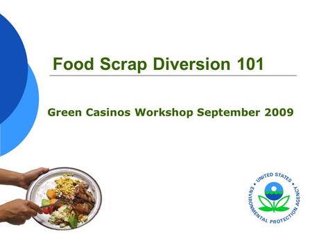 Food Scrap Diversion 101 Green Casinos Workshop September 2009.