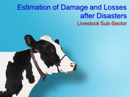 Estimation of Damage and Losses after Disasters Livestock Sub-Sector.