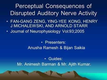 Perceptual Consequences of Disrupted Auditory Nerve Activity FAN-GANG ZENG, YING-YEE KONG, HENRY J MICHALEWSKI, AND ARNOLD STARR Journal of Neurophysiology.