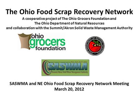 The Ohio Food Scrap Recovery Network A cooperative project of The Ohio Grocers Foundation and The Ohio Department of Natural Resources and collaboration.