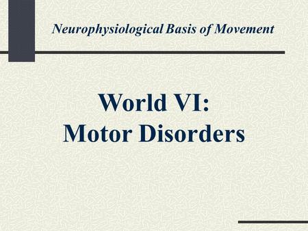 Neurophysiological Basis of Movement World VI: Motor Disorders.