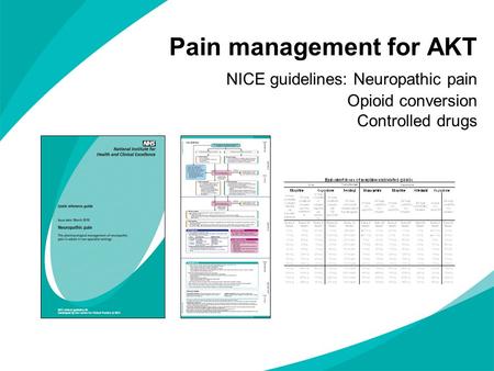 Pain management for AKT NICE guidelines: Neuropathic pain Opioid conversion Controlled drugs.