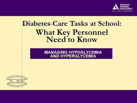 Diabetes Care Tasks at School: What Key Personnel Need to Know Diabetes Care Tasks at School: What Key Personnel Need to Know MANAGING HYPOGLYCEMIA AND.