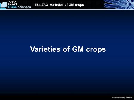 © Oxford University Press 2011 IB1.27.3 Varieties of GM crops Varieties of GM crops.