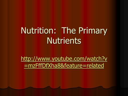 Nutrition: The Primary Nutrients  =mzFffDfXha8&feature=related  =mzFffDfXha8&feature=related.