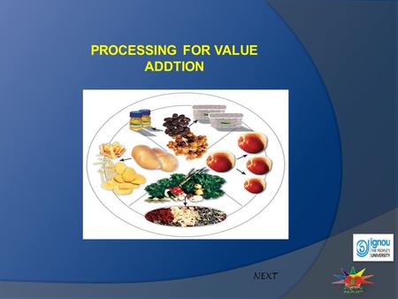 PROCESSING FOR VALUE ADDTION NEXT. Processing converts perishable fruits and vegetables into stable products with longer life. Processing for value addition.