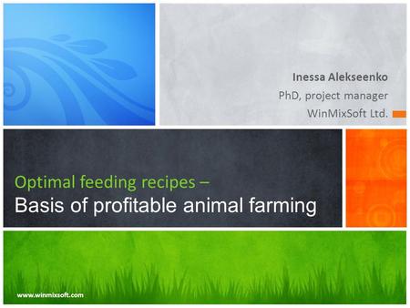 Inessa Alekseenko PhD, project manager WinMixSoft Ltd. Optimal feeding recipes – Basis of profitable animal farming www.winmixsoft.com.