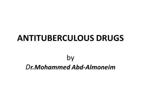 ANTITUBERCULOUS DRUGS by Dr.Mohammed Abd-Almoneim
