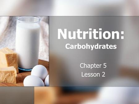 Nutrition: Carbohydrates Chapter 5 Lesson 2. Nutrients Objective 1: Describe the functions of the six basic nutrients in maintaining health. Objective.