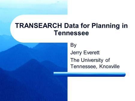 TRANSEARCH Data for Planning in Tennessee By Jerry Everett The University of Tennessee, Knoxville.