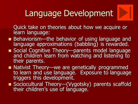 Language Development Quick take on theories about how we acquire or learn language: Behaviorism—the behavior of using language and language approximations.