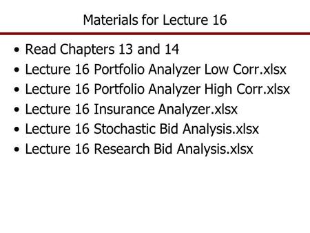 Materials for Lecture 16 Read Chapters 13 and 14 Lecture 16 Portfolio Analyzer Low Corr.xlsx Lecture 16 Portfolio Analyzer High Corr.xlsx Lecture 16 Insurance.