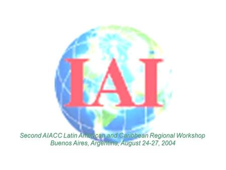 Second AIACC Latin American and Caribbean Regional Workshop Buenos Aires, Argentina, August 24-27, 2004.