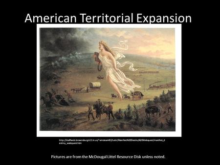 American Territorial Expansion Pictures are from the McDougal Littel Resource Disk unless noted.