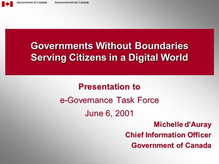 Government of CanadaGouvernement du Canada Governments Without Boundaries Serving Citizens in a Digital World Presentation to e-Governance Task Force.