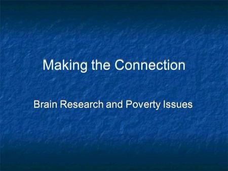Making the Connection Brain Research and Poverty Issues.