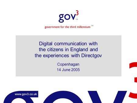 Www.gov3.co.uk Digital communication with the citizens in England and the experiences with Directgov Copenhagan 14 June 2005.