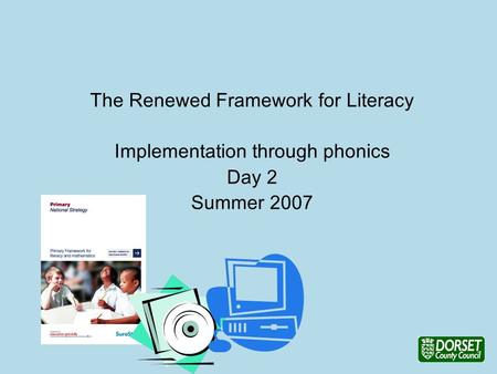 The Renewed Framework for Literacy Implementation through phonics Day 2 Summer 2007.