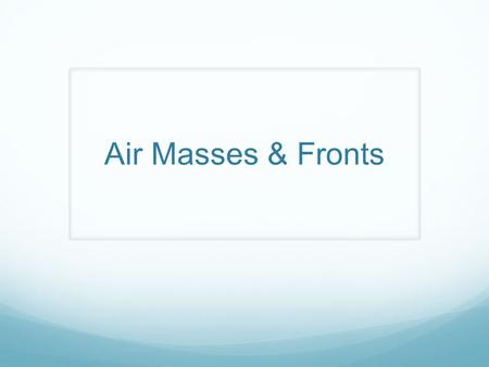 Air Masses & Fronts. Air Masses Objective: to identify the different types of air masses & where they originate from.