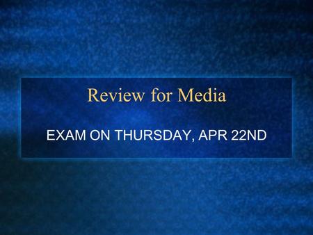 Review for Media EXAM ON THURSDAY, APR 22ND. I. Mass Communication and the Media— Industries, daily life, shapes our attitudes, beliefs, and values. 1.