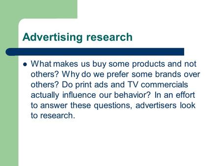 Advertising research What makes us buy some products and not others? Why do we prefer some brands over others? Do print ads and TV commercials actually.