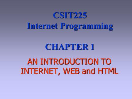 AN INTRODUCTION TO INTERNET, WEB and HTML CSIT225 Internet Programming CHAPTER 1.