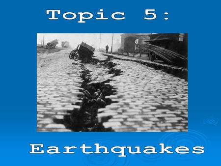 Topic 5: Earthquakes.
