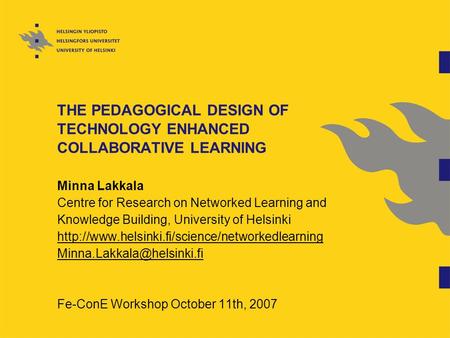 THE PEDAGOGICAL DESIGN OF TECHNOLOGY ENHANCED COLLABORATIVE LEARNING Minna Lakkala Centre for Research on Networked Learning and Knowledge Building, University.