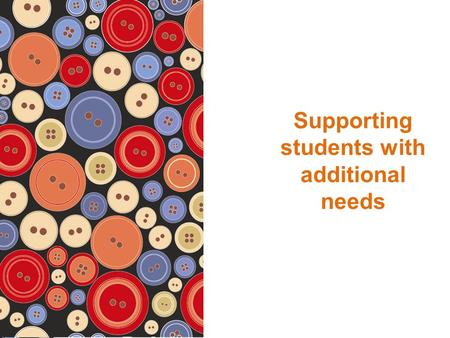 Supporting students with additional needs. Students with an additional need may include a wide range of situations and circumstances. For example, students.